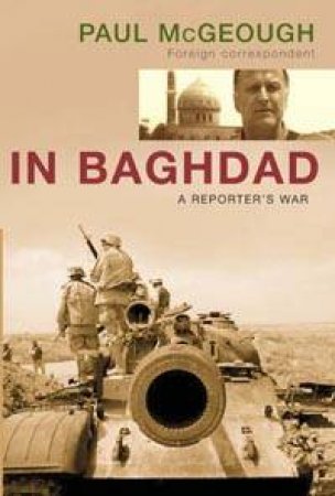 In Baghdad: The Reporter's War by Paul McGeough