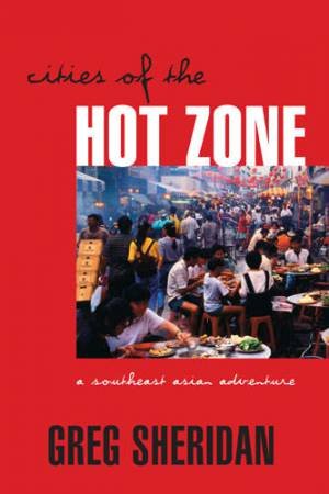 Cities Of The Hot Zone: A Southeast Asian Adventure by Greg Sheridan