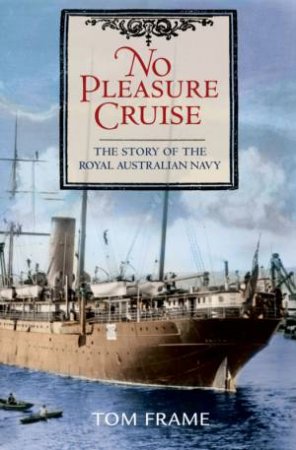 No Pleasure Cruise: The Story Of The Royal Australian Navy by Tom Frame