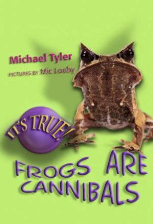 It's True!: Frogs Are Cannibals by Michael Tyler