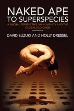 Naked Ape To Superspecies - 2 Ed by David Suzuki & Holly Dressel