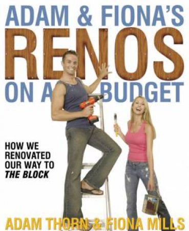 Adam & Fiona's Renos On A Budget by Adam Thorn & Fiona Mills