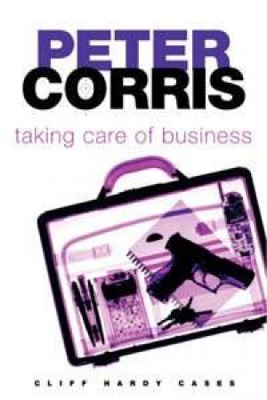 Cliff Hardy Cases: Taking Care Of Business by Peter Corris