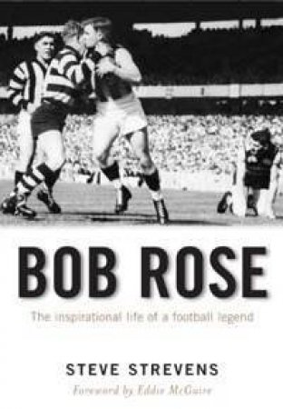 Bob Rose: The Inspirational Life Of A Footballer by Steve Strevens
