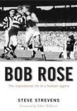 Bob Rose The Inspirational Life Of A Footballer