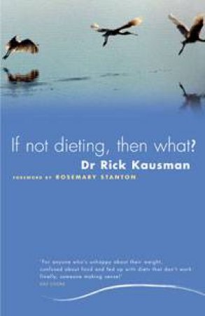 If Not Dieting, Then What? by Rick Kausman
