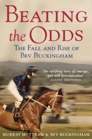 Beating The Odds: The Fall And Rise Of Bev Buckingham by Murray Mottram & Bev Buckingham