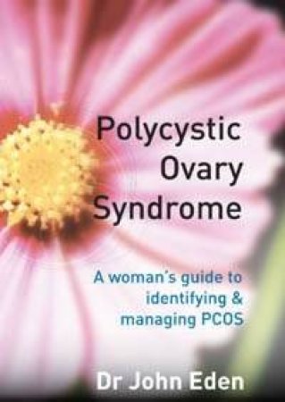Polycystic Ovary Syndrome: A Woman's Guide To Identifying And Managing PCOS by Dr John Eden