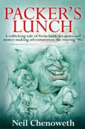 Packer's Lunch: A Rollicking Tale Of Swiss Bank Accounts And Money-Making Adventures In The Roaring '90s by Neil Chenoweth