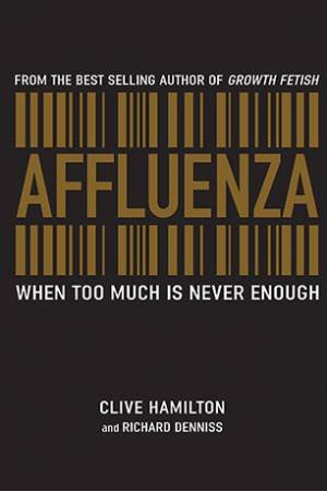 Affluenza: When Too Much Is Never Enough by Clive Hamilton