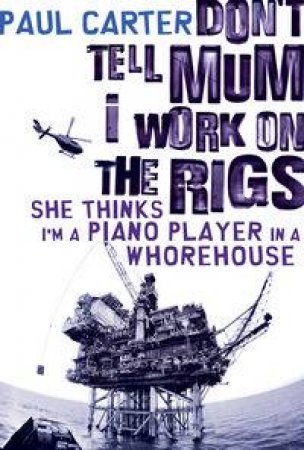 Don't Tell Mum I Work On The Rigs: She Thinks I'm A Piano Player In A Whorehouse