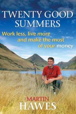 Twenty Good Summers: Work Less, Live More and Make the Most of Your Money by Martin Hawes