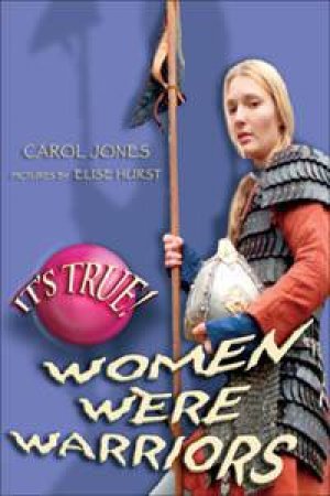 It's True! Women Were Warriors by Carol Jones