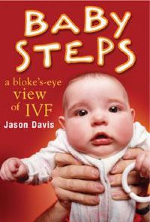 Baby Steps: A Bloke's-Eye View Of IVF by Jason Davis