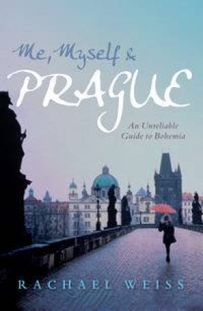 Me, Myself And Prague by Rachael Weiss