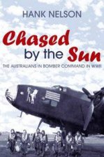 Chased By The Sun The Australians In Bomber Command In WW II