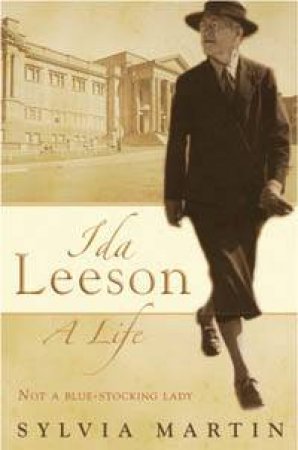 Ida Leeson: A Life: Not A Blue-stocking Lady by Sylvia Martin
