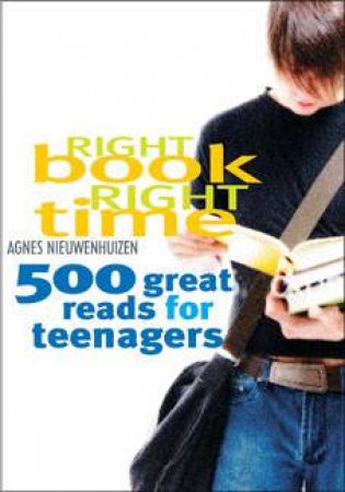 Right Book, Right Time: 500 Great Reads For Teenagers by Agnes Nieuwenhuizen