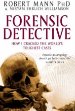 Forensic Detective How I Cracked The Worlds Toughest Cases