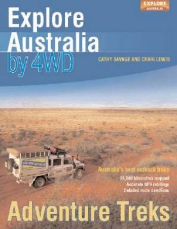 Explore Australia By 4WD: Adventure Treks by Cathy Savage & Craig Lewis