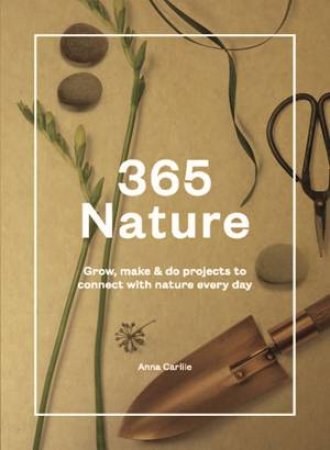 365 Nature: Projects To Connect With Nature Every Day by Anna Carlile