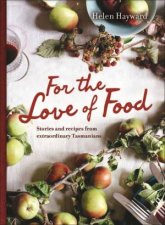 For the Love of Food Stories and Recipes Extraordinary Tasmanians