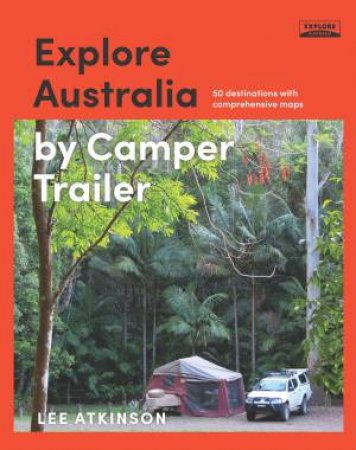 Explore Australia By Camper Trailer by Lee Atkinson