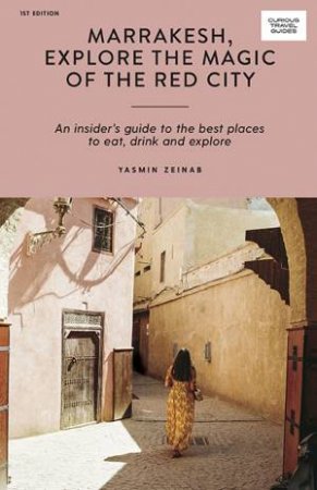 Marrakesh, Explore The Magic Of The Red City by Yasmin Zeinab