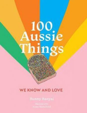 100 Aussie Things We Know And Love 2nd ed by Bunny Banyai & Anna Blandford