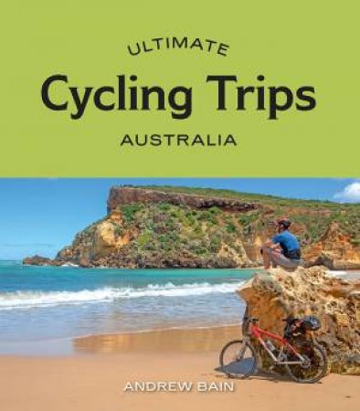 Ultimate Cycling Trips: Australia by Andrew Bain
