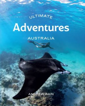 Ultimate Adventures: Australia by Andrew Bain