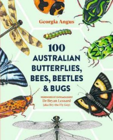 100 Australian Butterflies, Bees, Beetles & Bugs by Georgia Angus