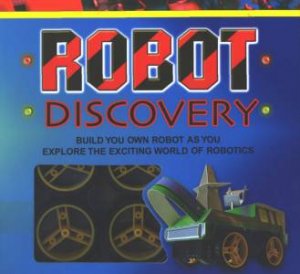 Robot Discovery: Build Your Own Robot As You Explore The Exciting World Of Robotics by Tony Lynch & Jo Kelly