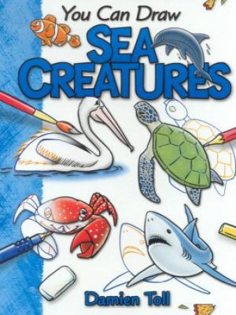 You Can Draw: Sea Creatures by Damien Toll