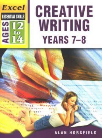 Excel Essential Skills: Creative Writing Years 7-8 by Alan Horsfield