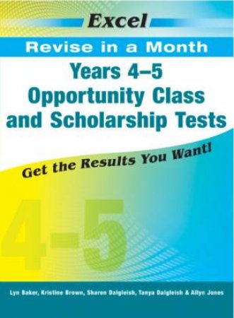 Excel Revise In A Month: Years 4–5 Opportunity Class And Scholarship Tests by Lyn Baker, Kristine Brown, Sharon Dalgleish, Tanya Dalgleish & Allyn Jones