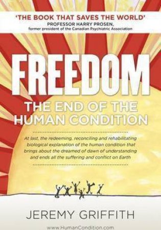 Freedom: The End Of The Human Condition by Jeremy Griffith 