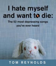 I Hate Myself And Want To Die The 52 Most Depressing Songs Youve Ever Heard