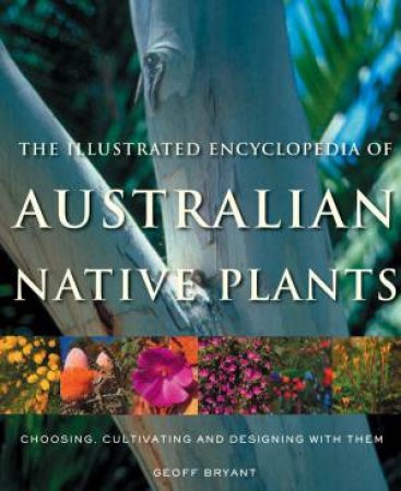 The Illustrated Encyclopedia Of Australian Native Plants by Geoff Bryant