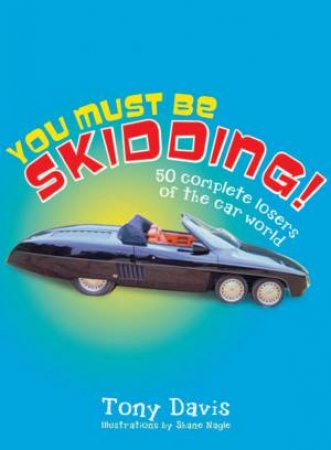 You Must Be Skidding! 50 Complete Losers Of The Car World by Tony Davis