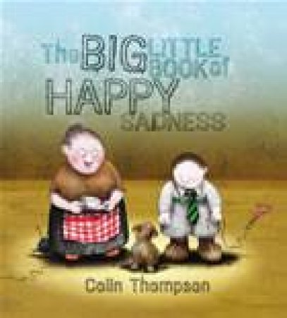 The Big Little Book Of Happy Sadness by Colin Thompson