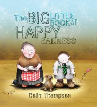 Big Little Book of Happy Sadness by Colin Thompson
