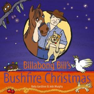 Billabong Bill's Bushfire Christmas by Kelly Gardiner & Jobi Murphy