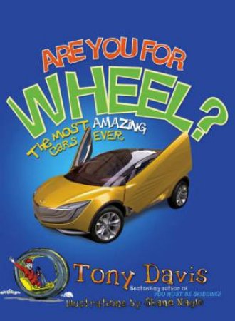 Are You For Wheel? The Most Amazing Cars Ever by Tony Davis