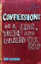 Confessions of a Liar Thief and Failed Sex God