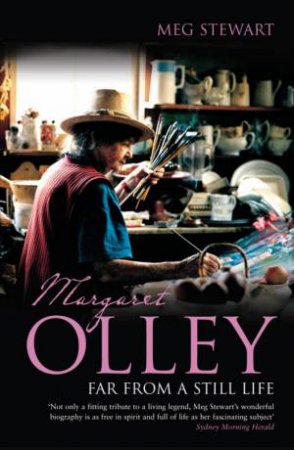 Far From A Still Life: Margaret Olley by Meg Stewart