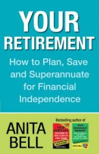 Your Retirement How to Plan Save and Superannuate for Financial Independence