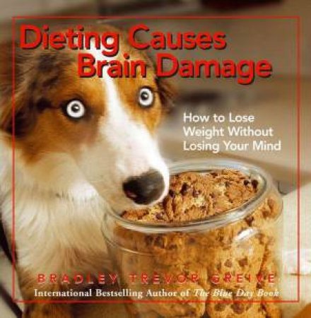 Dieting Causes Brain Damage by Bradley Trevor Greive