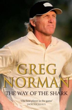 Greg Norman: The Way of the Shark by Greg Norman