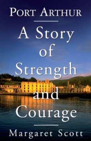 Port Arthur: A Story Of Strength And Courage by Margaret Scott